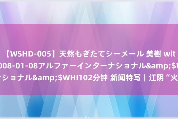 【WSHD-005】天然もぎたてシーメール 美樹 with りん</a>2008-01-08アルファーインターナショナル&$WHI102分钟 新闻特写｜江阴“火线”上的死战