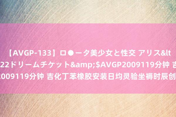 【AVGP-133】ロ●ータ美少女と性交 アリス</a>2008-11-22ドリームチケット&$AVGP2009119分钟 吉化丁苯橡胶安装日均灵验坐褥时辰创历史最佳水平