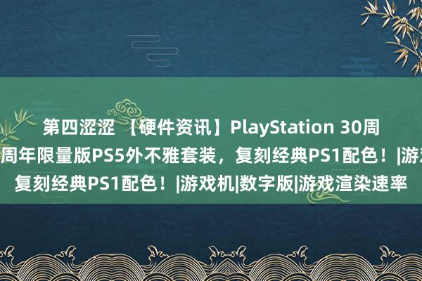 第四涩涩 【硬件资讯】PlayStation 30周年行为开启！索尼推出30周年限量版PS5外不雅套装，复刻经典PS1配色！|游戏机|数字版|游戏渲染速率