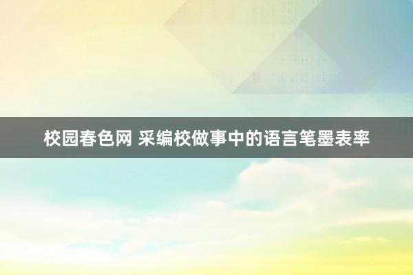 校园春色网 采编校做事中的语言笔墨表率